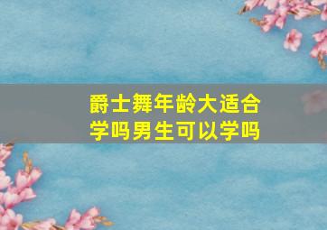 爵士舞年龄大适合学吗男生可以学吗