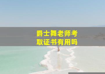 爵士舞老师考取证书有用吗