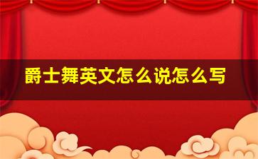 爵士舞英文怎么说怎么写