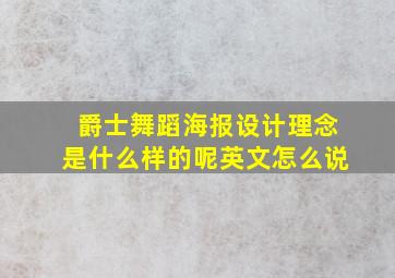 爵士舞蹈海报设计理念是什么样的呢英文怎么说