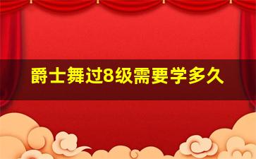 爵士舞过8级需要学多久