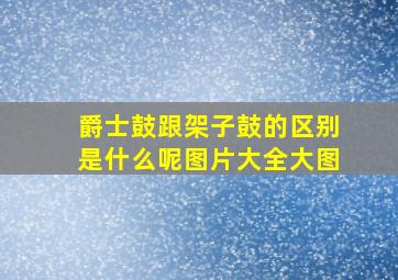 爵士鼓跟架子鼓的区别是什么呢图片大全大图