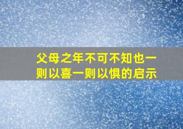 父母之年不可不知也一则以喜一则以惧的启示