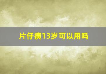 片仔癀13岁可以用吗