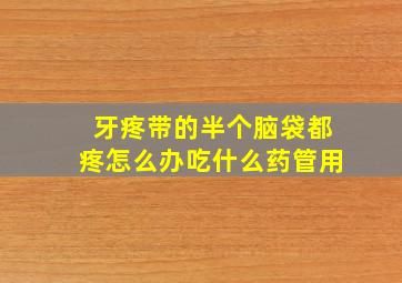 牙疼带的半个脑袋都疼怎么办吃什么药管用