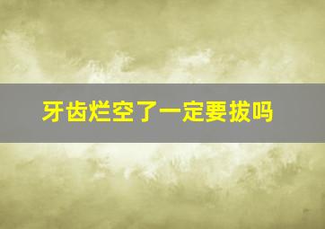 牙齿烂空了一定要拔吗