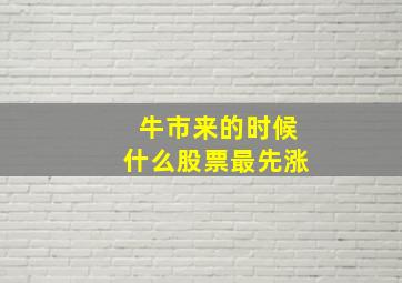 牛市来的时候什么股票最先涨