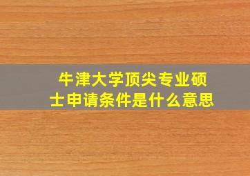 牛津大学顶尖专业硕士申请条件是什么意思