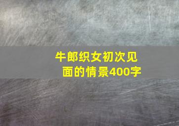 牛郎织女初次见面的情景400字