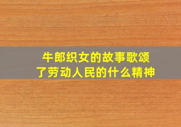 牛郎织女的故事歌颂了劳动人民的什么精神