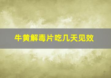 牛黄解毒片吃几天见效