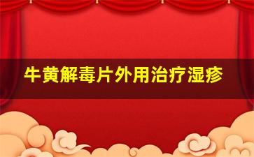 牛黄解毒片外用治疗湿疹