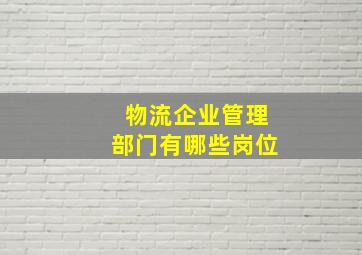 物流企业管理部门有哪些岗位