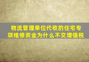 物流管理单位代收的住宅专项维修资金为什么不交增值税