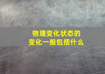 物理变化状态的变化一般包括什么