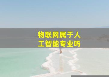 物联网属于人工智能专业吗