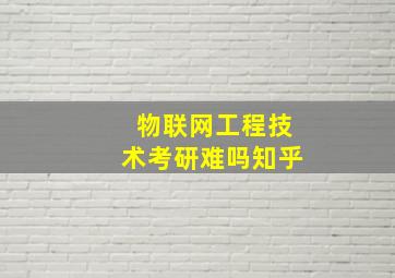 物联网工程技术考研难吗知乎