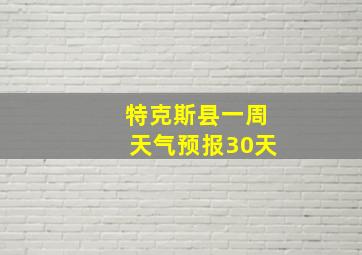 特克斯县一周天气预报30天