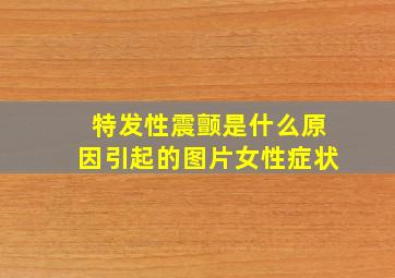 特发性震颤是什么原因引起的图片女性症状