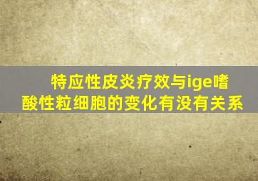 特应性皮炎疗效与ige嗜酸性粒细胞的变化有没有关系