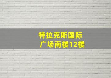 特拉克斯国际广场南楼12楼