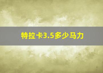 特拉卡3.5多少马力