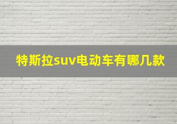 特斯拉suv电动车有哪几款