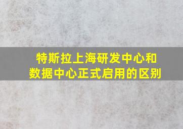 特斯拉上海研发中心和数据中心正式启用的区别