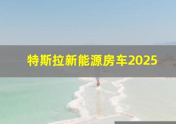 特斯拉新能源房车2025