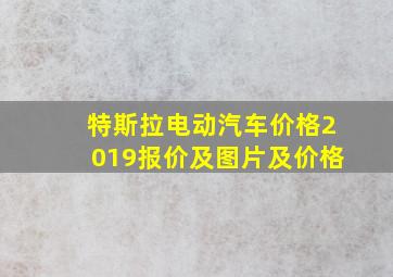 特斯拉电动汽车价格2019报价及图片及价格