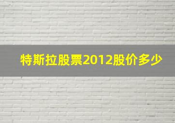 特斯拉股票2012股价多少