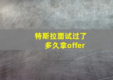 特斯拉面试过了多久拿offer