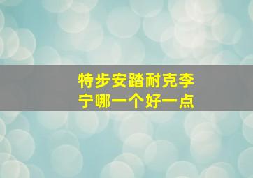 特步安踏耐克李宁哪一个好一点