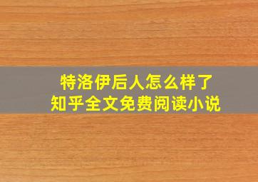 特洛伊后人怎么样了知乎全文免费阅读小说