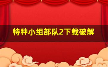 特种小组部队2下载破解