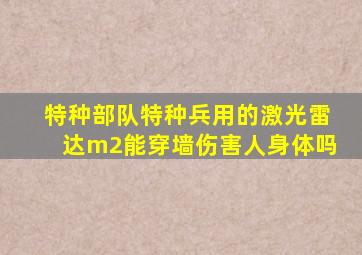 特种部队特种兵用的激光雷达m2能穿墙伤害人身体吗