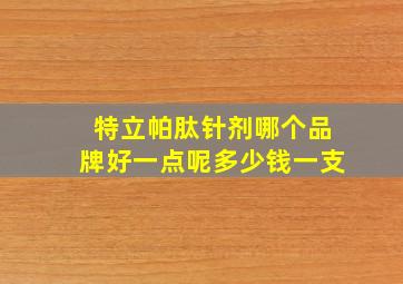 特立帕肽针剂哪个品牌好一点呢多少钱一支