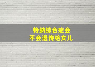 特纳综合症会不会遗传给女儿