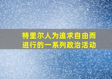 特里尔人为追求自由而进行的一系列政治活动