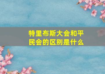 特里布斯大会和平民会的区别是什么