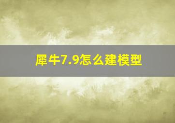 犀牛7.9怎么建模型