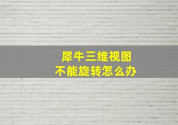 犀牛三维视图不能旋转怎么办