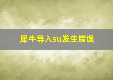 犀牛导入su发生错误