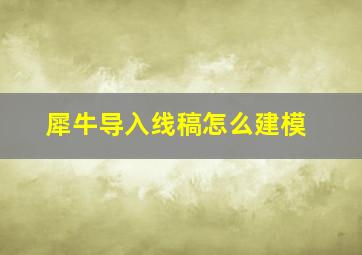 犀牛导入线稿怎么建模