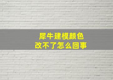 犀牛建模颜色改不了怎么回事