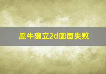 犀牛建立2d图面失败