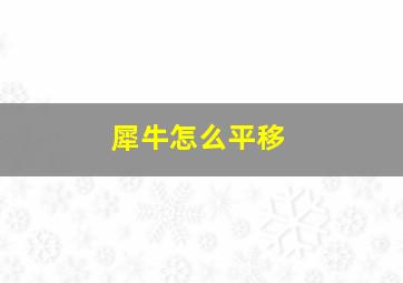 犀牛怎么平移