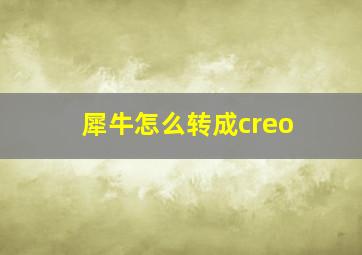 犀牛怎么转成creo