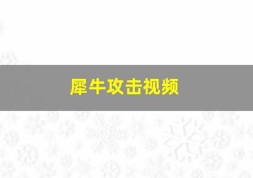 犀牛攻击视频