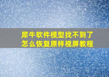 犀牛软件模型找不到了怎么恢复原样视屏教程